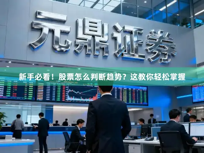 新手必看！股票怎么判断趋势？这教你轻松掌握