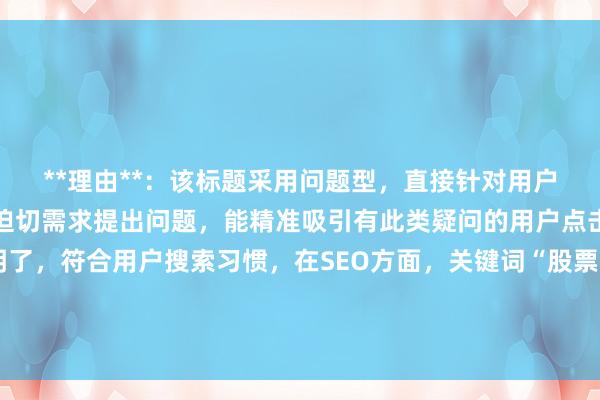 **理由**：该标题采用问题型，直接针对用户对股票配资避免爆仓的迫切需求提出问题，能精准吸引有此类疑问的用户点击。同时，表述简洁明了，符合用户搜索习惯，在SEO方面，关键词“股票配资怎么避免爆仓”以自然的方式融入标题，有利于搜索引擎识别和抓取，提高文章在相关搜索结果中的排名。