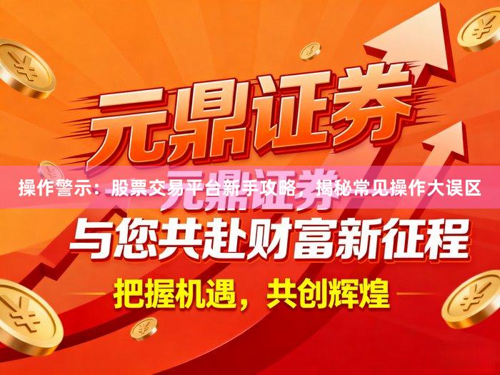 操作警示：股票交易平台新手攻略，揭秘常见操作大误区