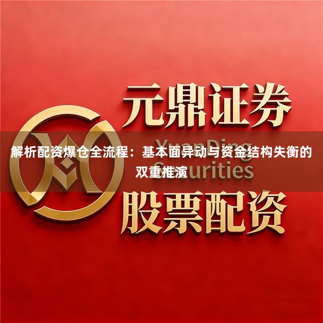 解析配资爆仓全流程：基本面异动与资金结构失衡的双重推演