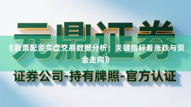 《股票配资实盘交易数据分析：关键指标看涨跌与资金走向》