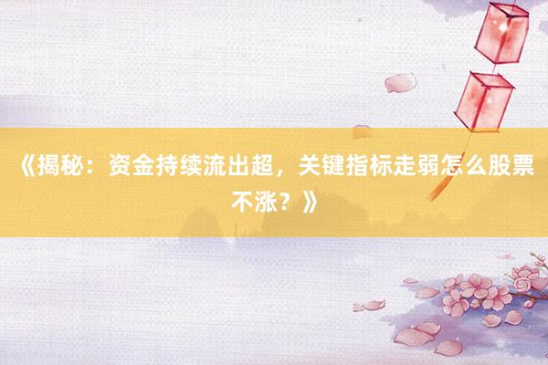 《揭秘：资金持续流出超，关键指标走弱怎么股票不涨？》