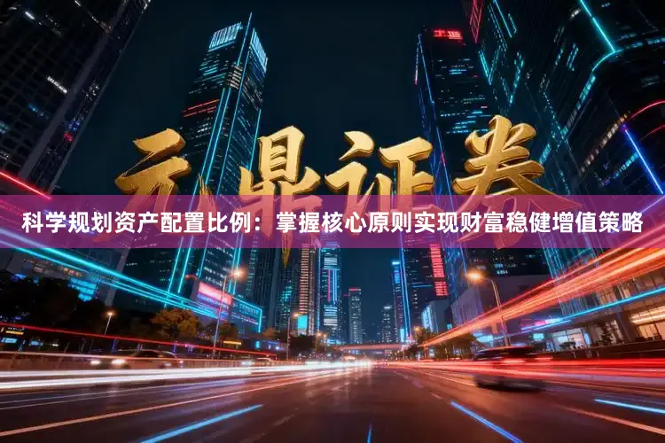 科学规划资产配置比例：掌握核心原则实现财富稳健增值策略