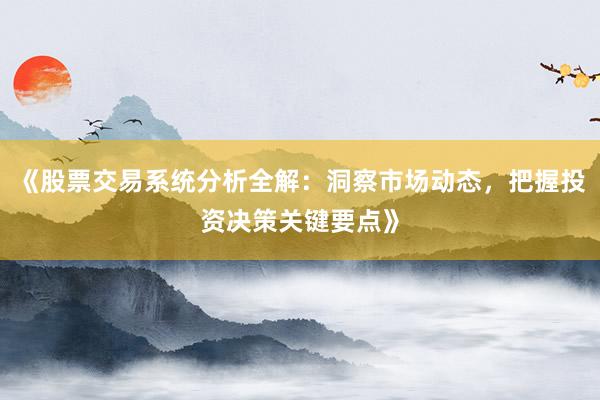 《股票交易系统分析全解：洞察市场动态，把握投资决策关键要点》