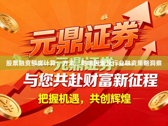 股票融资额度计算:方法、影响因素及行业融资策略洞察
