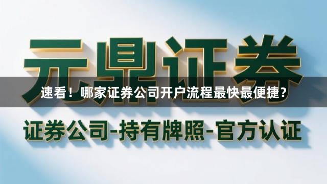 速看！哪家证券公司开户流程最快最便捷？