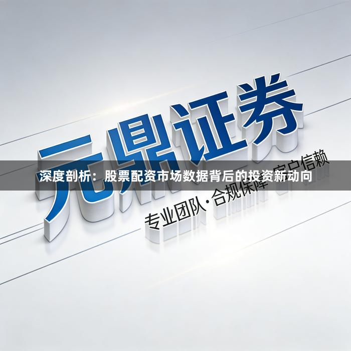 深度剖析：股票配资市场数据背后的投资新动向