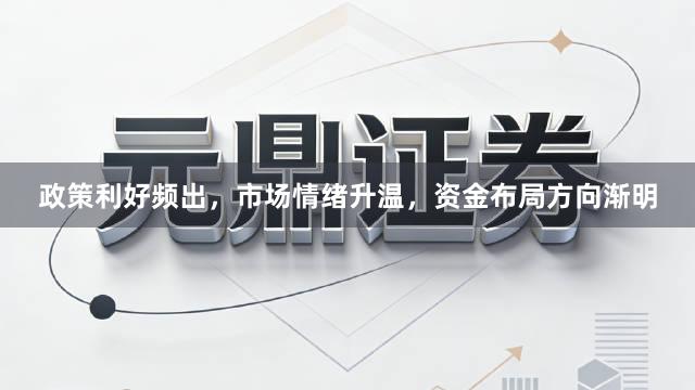 政策利好频出，市场情绪升温，资金布局方向渐明